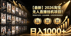 2026淘宝无人直播挂播项目!零违规不封号,全自动躺賺,全年旺季可矩阵放大,日入1000+【揭秘】-网赚资源网