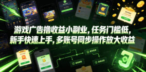 游戏广告撸收益小副业,任务门槛低,新手快速上手,多账号同步操作放大收益-网赚资源网