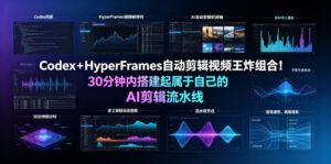 Codex+HyperFrames自动剪辑视频王炸组合!30分钟内搭建起属于自己的AI剪辑流水线(完整版实操教程手册)-网赚资源网