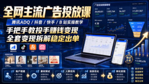 全网主流广告投放课,腾讯ADQ / 抖音 / 快手 / B 站实操教学,手把手教投手赚钱变现,全套变现拆解稳定出单-网赚资源网