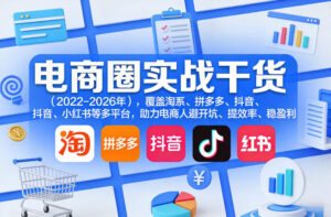 电商圈实战干货（2023-2026年），覆盖淘系、拼多多、抖音、小红书等多平台，助力电商人避开坑、提效率、稳盈利（更新08月16日）-网赚资源网