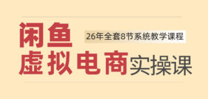 26年闲鱼虚拟电商实操课,新手小白也能带你玩转闲鱼,轻松日入四位数-网赚资源网
