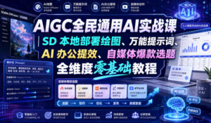 AIGC全民通用AI实战课|SD本地部署绘图、万能提示词、AI办公提效、自媒体爆款选题全维度零基础教程-网赚资源网