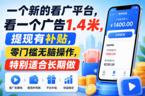一个新的看广平台,看一个广告1.4米,提现有补贴,零门槛无脑操作,特别适合长期做【揭秘】-网赚资源网