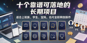 十个靠谱可落地的长期项目，适合上班族、学生、宝妈，也可全职网创操作【揭秘】-网赚资源网