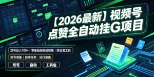 【2026最新】视频号点赞全自动挂G项目,双号日入700+,零基础保姆级教程(附全套工具)【揭秘】-网赚资源网