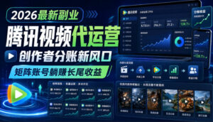 2026最新副业之腾讯视频代运营:创作者分账新风口,矩阵账号躺賺长尾收益【揭秘】-网赚资源网