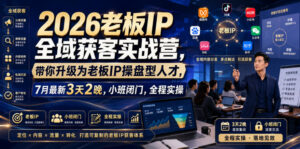 2026老板IP全域获客实战营,带你升级为老板IP操盘型人才,7月最新3天2晚,小班闭门,全程实操-网赚资源网
