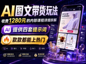 AI图文带货内部玩法,1280内部课程对外系统拆解,看完直接上手变现!-网赚资源网