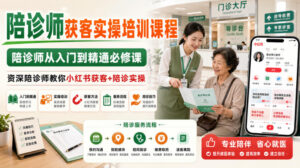 陪诊师获客实操培训课程，陪诊师从入门到精通必修课，资深陪诊师教你小红书获客+陪诊实操-网赚资源网