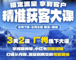 精准获客实战大课,掌握视频号、小红书获客逻辑,打通从内容、流量到成交的完整路径(广州站8.7-9)-网赚资源网