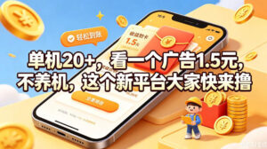 单机20+，看一个广告1.5米，不养机，这个新平台大家快来撸【揭秘】-网赚资源网