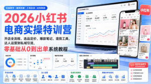 2026小红书电商实操特训营|开店全流程、选品定价、爆款笔记、混剪工具、达人运营到私域引流,零基础从0到出单系统教程-网赚资源网