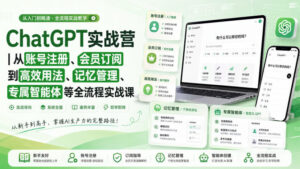 ChatGPT实战营|从账号注册、会员订阅到高效用法、记忆管理、专属智能体等全流程实战课-网赚资源网