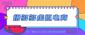 拼多多虚拟电商，单店单日300+，AI作图+自动回复/自动发货机器人，半自动店铺【揭秘】-网赚资源网