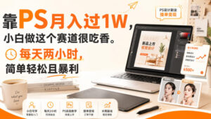 靠PS月入过1W，小白做这个赛道很吃香。每天两小时，简单轻松且暴利【揭秘】-网赚资源网