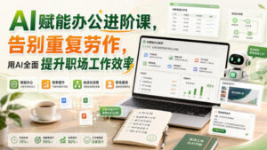 AI赋能办公进阶课,告别重复劳作,用AI全面提升职场工作效率-网赚资源网