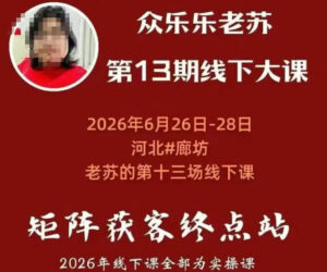 矩阵获客·众乐乐老苏·6月26-28号线下课,14小时录音+字幕+课件资料,完整保姆级矩阵实操手法与案例拆解,全程干货-网赚资源网