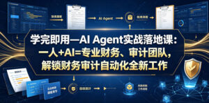 学完即用—AI Agent实战落地课:一人+AI=专业财务、审计团队,解锁财务审计自动化全新工作模式(更新0804)-网赚资源网