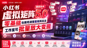 小红书虚拟矩阵5.0重磅技术,零基础也能吃透整套矩阵玩法,工作室可批量放大变现-网赚资源网