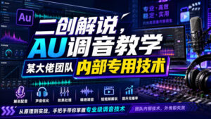 二创解说AU调音教学，某大佬团队内部专用技术-网赚资源网