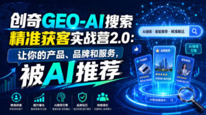 创奇GEO-AI搜索精准获客实战营2.0:让你的产品、品牌和服务,被AI推荐-网赚资源网