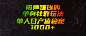 闷声賺钱的单身社群玩法,单人日产值稳定1000+【揭秘】-网赚资源网