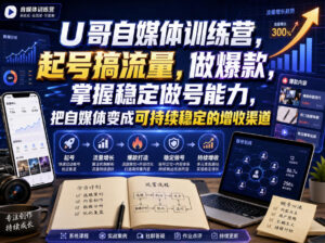 U哥自媒体训练营,起号搞流量,做爆款,掌握稳定做号能力,把自媒体变成可持续稳定的增收渠道-网赚资源网