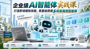 企业级AI智能体实战课|打造职场硬核技能,零基础搭建多场景商用智能体-网赚资源网
