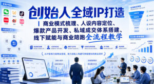 创始人全域IP打造|商业模式梳理、人设内容定位、爆款产品开发、私域成交体系搭建、线下赋能与商业陪跑全流程教学-网赚资源网