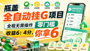 瓶盖全自动挂G项目,全程无需操作,零门槛,收益6:4分,你拿6【揭秘】-网赚资源网