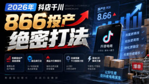 2026年抖店千川866投产绝密打法，拆解高投产底层逻辑、新品类打法、商品卡引爆技巧，实操搭建千川投放计划，落地5天爆单方案-网赚资源网
