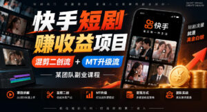 快手短剧賺收益项目,混剪二创流+MT升级流,某团队副业课程-网赚资源网