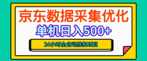 纯挂G躺賺!京东数据采集优化,单台500+收益,24小时全自动无需值守-网赚资源网