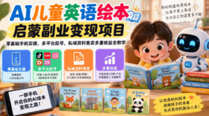 AI儿童英语绘本启蒙副业变现项目,零基础手机实操,多平台起号,私域资料售卖多重收益全教学-网赚资源网