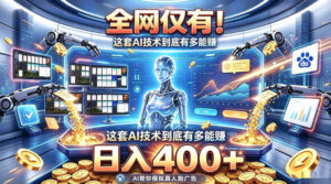 全网仅有！这套AI技术到底有多能賺，日入400+，无需人工干预，实现真正被动变现【揭秘】-网赚资源网
