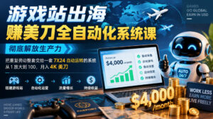 游戏站出海賺美刀全自动化系统课，彻底解放生产力–把重复劳动整套交给一套7X24自动运转的系统，从1放大到100，月入4K美刀-网赚资源网