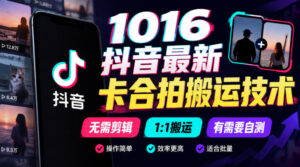 1016抖音最新卡合拍搬运技术,无需剪辑1:1搬运,有需要自测-网赚资源网