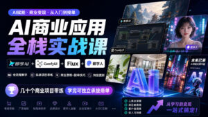 AI商业应用全栈实战课,即梦AI+ComfyUI+Flux+数字人,几十个商业项目带练,学完可独立承接商单(更新10月)-网赚资源网