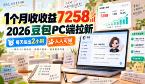 1个月收收益7258，2026豆包PC端拉新，每天抽出2小时，人人可做-网赚资源网