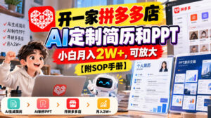 开一家拼多多店,AI定制简历和PPT,小白月入2W+,可放大【附SOP手册】【揭秘】-网赚资源网