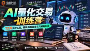 极客时间AI量化交易训练营|12周全阶实战,解锁AI智能量化交易新玩法-网赚资源网