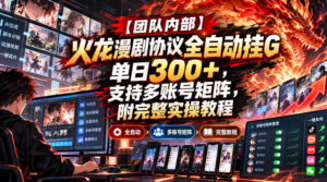 【团队内部】火龙漫剧协议全自动挂G，单日300+，支持多账号矩阵，附完整实操教程【揭秘】-网赚资源网