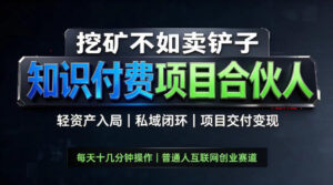挖矿不如卖铲子,2026最新知识付费全套玩法,轻资产入局|私域闭环|项目交付变现【揭秘】-网赚资源网