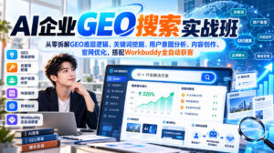 AI企业GEO搜索实战班，从零拆解GEO底层逻辑、关键词挖掘、用户意图分析、内容创作、官网优化，搭配Workbuddy全自动获客-网赚资源网