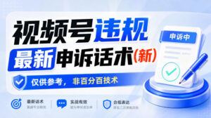 视频号违规最新申诉话术(新),仅供参考,非百分百技术-网赚资源网